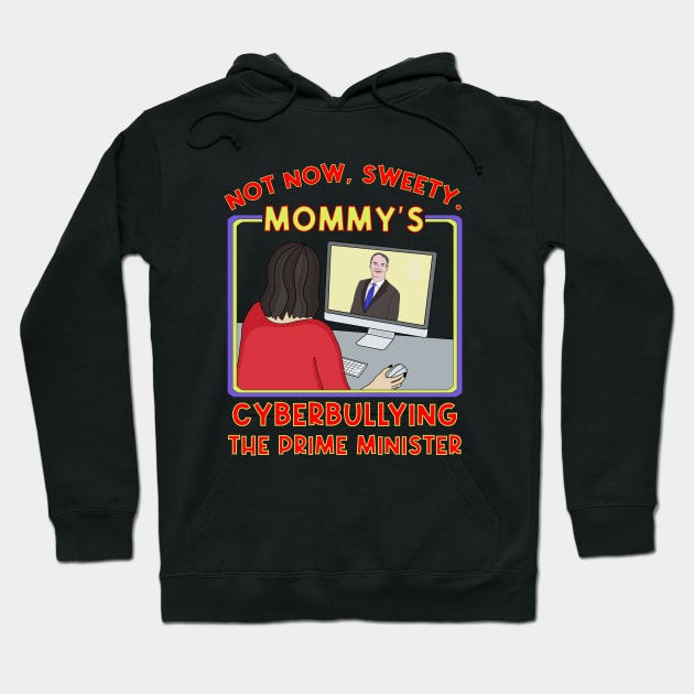 Not Now, Sweety. Mommy's Cyberbullying the Prime Minister Hoodie by DiegoCarvalho